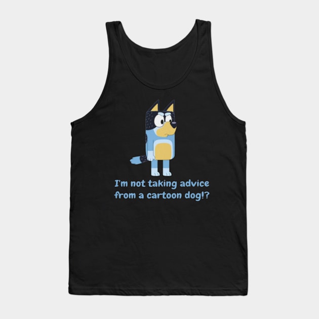 i'm not taking advice drom a dog Tank Top by GapiKenterKali